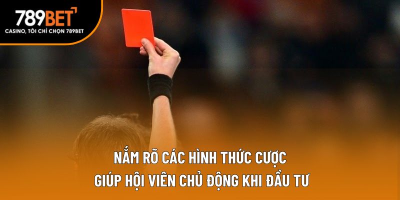 Nắm rõ các hình thức cược giúp hội viên chủ động khi đầu tư